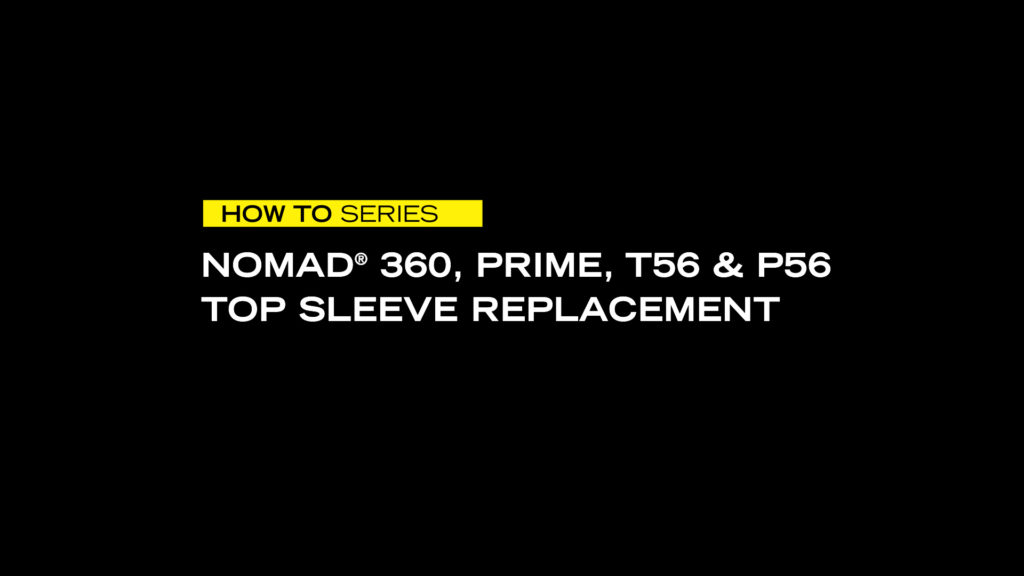 NOMAD® PRODUCTION TOP SLEEVE REPLACEMENT NOMAD® PRODUCTION TOP SLEEVE REPLACEMENT